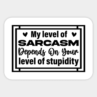 My level of sarcasm depends on your level of stupidity Sticker